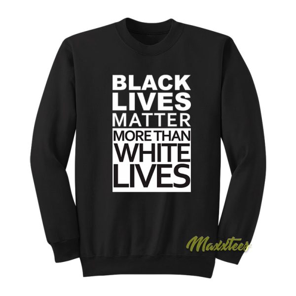 Black Lives Matter More Than White Lives Sweatshirt