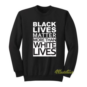 Black Lives Matter More Than White Lives Sweatshirt 2