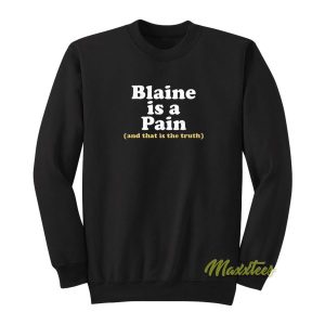 Blaine Is A Pain and That Is The Truth Sweatshirt 2