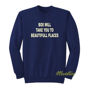 Box Will Take You To Beautiful Places Sweatshirt 1