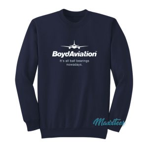 Boyd Aviation Its All Ball Bearings Nowadays Sweatshirt 1