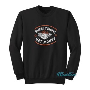 Burn Towns Get Money Sweatshirt 1