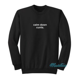 Calm Down Cunts Sweatshirt 1