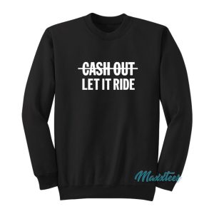 Cash Out Let It Ride Sweatshirt 1