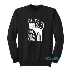 Cat Feed Me So I Can Take A Nap Sweatshirt