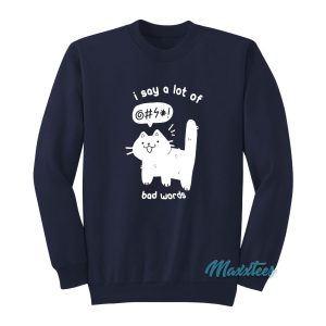 Cat I Say A Lot Of Bad Words Sweatshirt 1