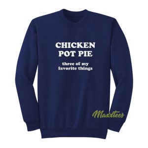 Chicken Pot Pie Three of My Favorite Things Sweatshirt 1