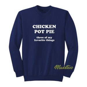 Chicken Pot Pie Three of My Favorite Things Sweatshirt 2