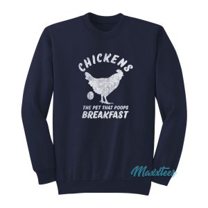 Chickens The Pet That Poops Breakfast Sweatshirt 1