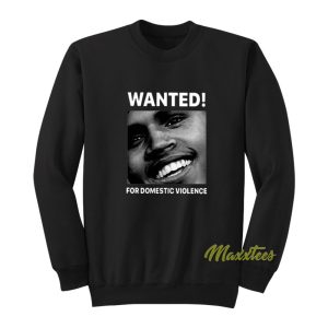 Chris Brown Wanted For Domestic Violence Sweatshirt 1