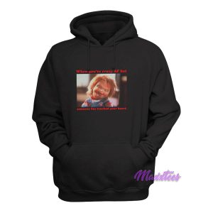 Chucky When Youre Crazy Hoodie 1