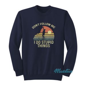 Climber Dont Follow Me I Do Stupid Things Sweatshirt 1