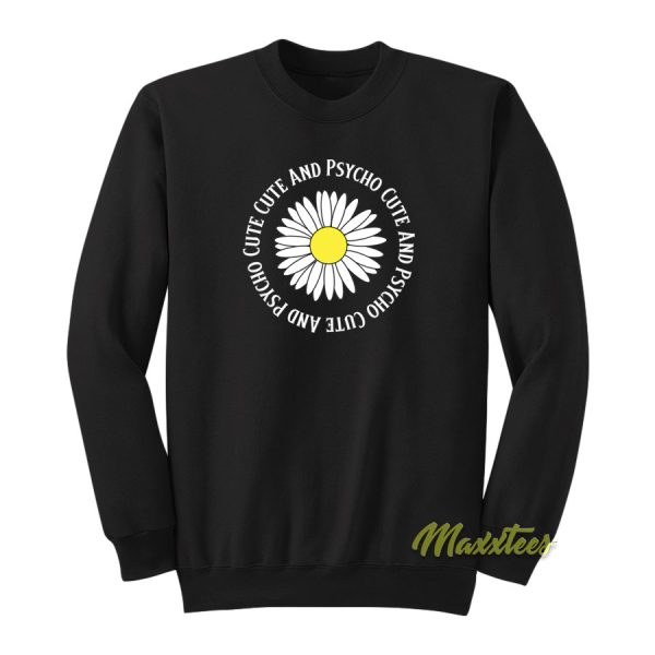 Cute Cute and Psycho Sunflower Sweatshirt