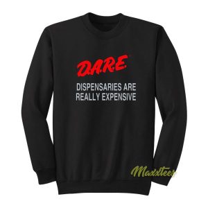 DARE Dispensaries Are Really Expensive Sweatshirt 2