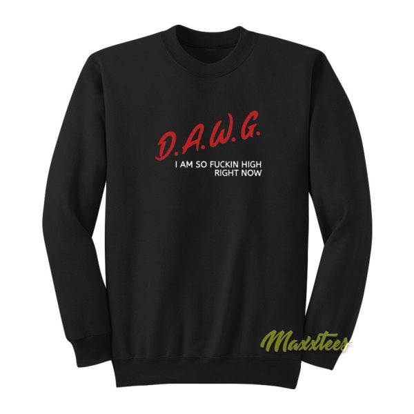 D.A.W.G Im So Fuckin High Right Now Sweatshirt