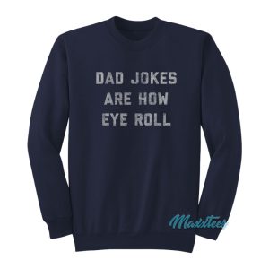 Dad Jokes Are How Eye Roll Sweatshirt 1