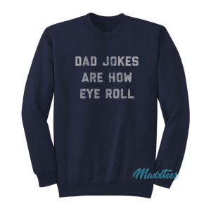 Dad Jokes Are How Eye Roll Sweatshirt 2