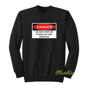 Danger Do Not Step Or Stand  Sweatshirt