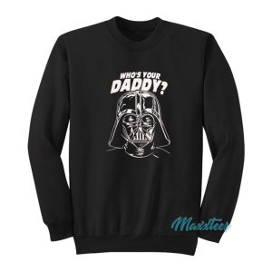 Darth Vader Whos Your Daddy Sweatshirt 1