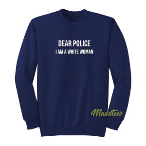 Dear Police I Am A White Woman Sweatshirt 1