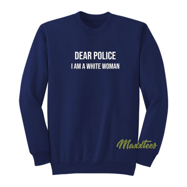 Dear Police I Am A White Woman Sweatshirt