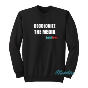 Decolonize The Media Indiginews Sweatshirt 1