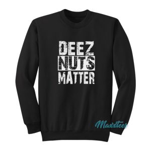 Deez Nuts Matter Sweatshirt 1