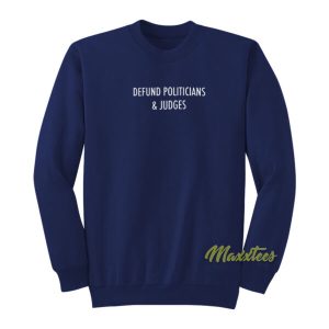 Defund Politicians and Judges Sweatshirt 2