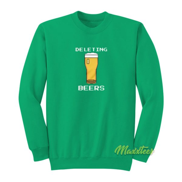 Deleting Beers Sweatshirt