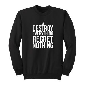 Destroy Everything Regret Nothing Sweatshirt 1