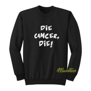 Die Cancer Die Sweatshirt