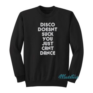 Disco Doesnt Suck You Just Cant Dance Sweatshirt 1