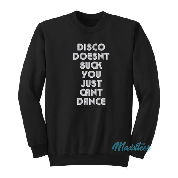 Disco Doesn’t Suck You Just Can’t Dance Sweatshirt