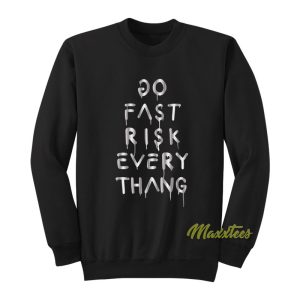 Do Fast Risk Every Thang Sweatshirt 1