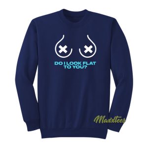 Do I Look Flat To You Sweatshirt 1