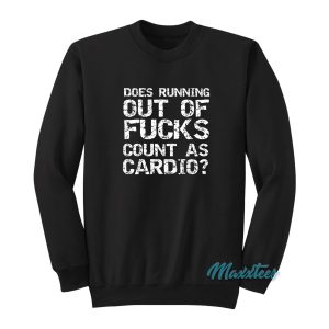 Does Running Out Of Fucks Count As Cardio Sweatshirt 1