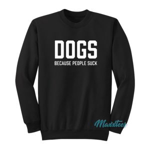 Dogs Because People Suck Sweatshirt
