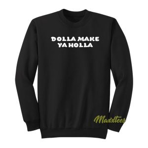 Dolla Make Ya Holla Sweatshirt 1