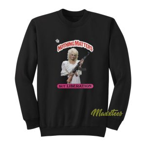 Dolly Parton Nothing Matters But Liberation Sweatshirt 1