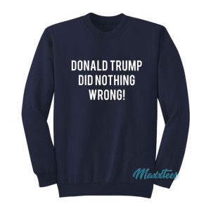 Donald Trump Did Nothing Wrong Sweatshirt