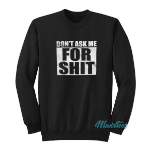 Dont Ask Me For Shit Sweatshirt 1