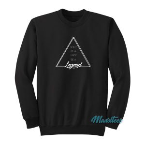 Dont Be A Lady Be A Legend Sweatshirt 1