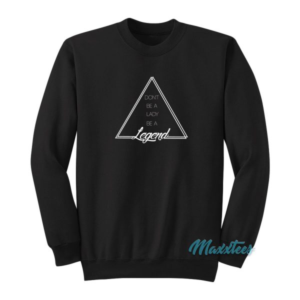 Don’t Be A Lady Be A Legend Sweatshirt