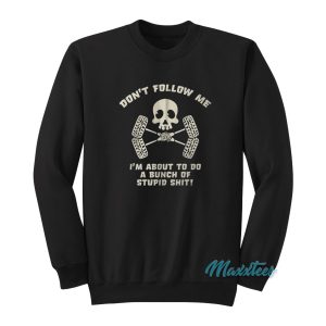 Dont Follow Me Im About To Do Stupid Shit Sweatshirt 1