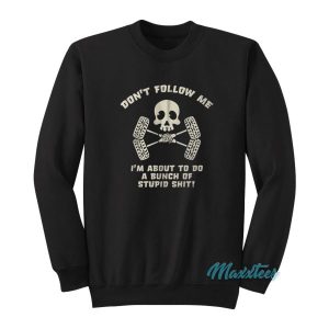 Dont Follow Me Im About To Do Stupid Shit Sweatshirt 2