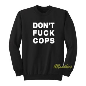 Dont Fuck Cops Sweatshirt 1