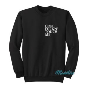 Dont Fuckn’ Touch Me Sweatshirt