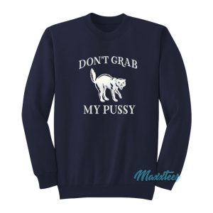 Don’t Grab My Pussy Sweatshirt