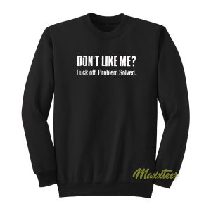 Dont Like Me Fuck Off Problem Solved Sweatshirt 1