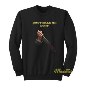 Dont Make Me Do It Sweatshirt 1